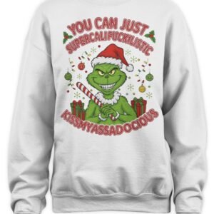 Grinch Christmas You Can Just Supercalifuckilistic Kissmyassadocious Hoodie