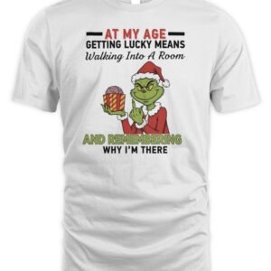 Grinch Santa At My Age Getting Lucky Means Walking Into A Room And Remembering Why I’M There Shirt